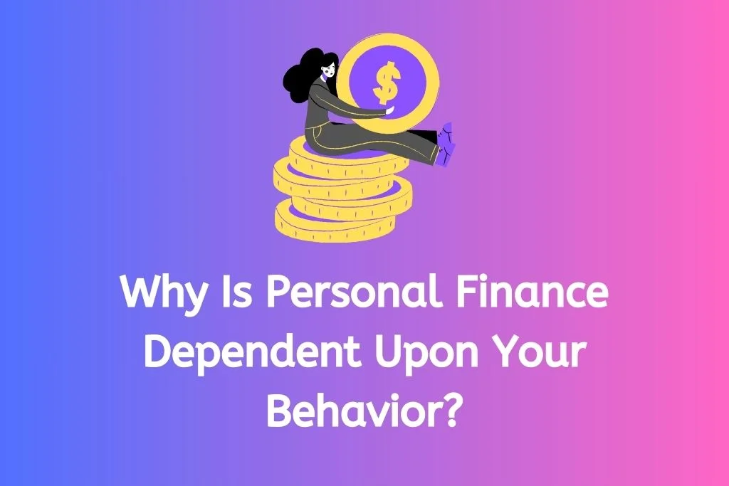 Why Is Personal Finance Dependent Upon Your Behavior?